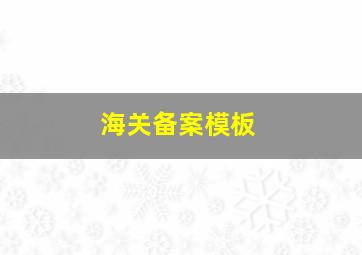 海关备案模板