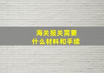 海关报关需要什么材料和手续