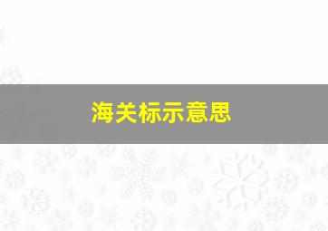 海关标示意思