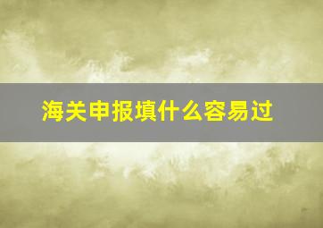 海关申报填什么容易过