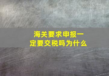 海关要求申报一定要交税吗为什么