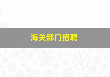 海关部门招聘