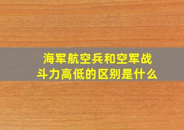 海军航空兵和空军战斗力高低的区别是什么