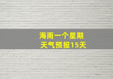 海南一个星期天气预报15天