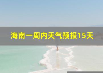 海南一周内天气预报15天