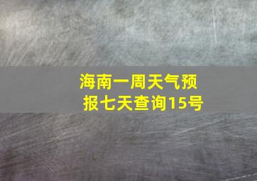 海南一周天气预报七天查询15号