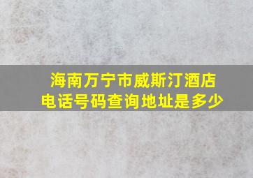 海南万宁市威斯汀酒店电话号码查询地址是多少