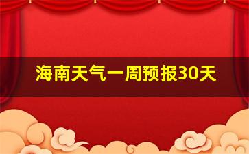 海南天气一周预报30天