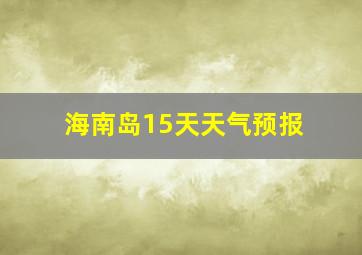 海南岛15天天气预报