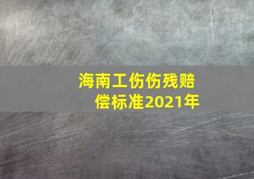 海南工伤伤残赔偿标准2021年