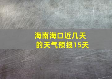 海南海口近几天的天气预报15天