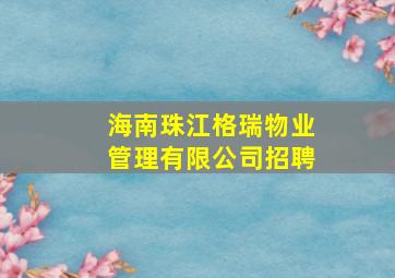 海南珠江格瑞物业管理有限公司招聘