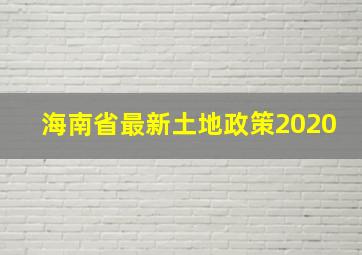 海南省最新土地政策2020