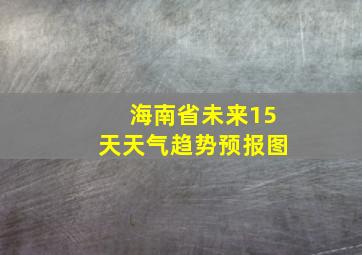 海南省未来15天天气趋势预报图