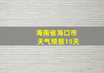 海南省海口市天气预报15天