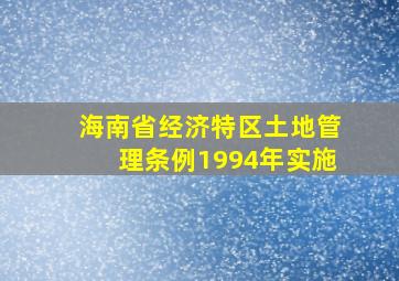 海南省经济特区土地管理条例1994年实施