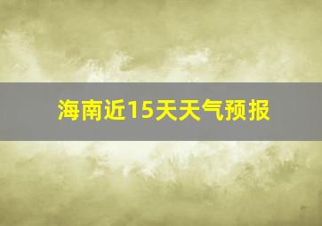 海南近15天天气预报