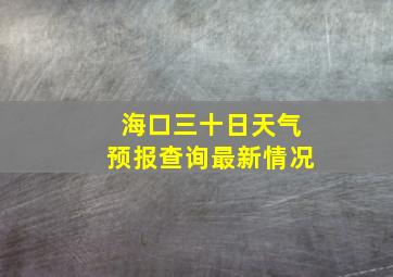 海口三十日天气预报查询最新情况