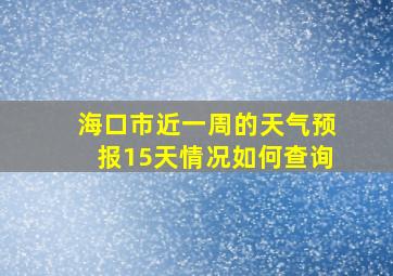 海口市近一周的天气预报15天情况如何查询