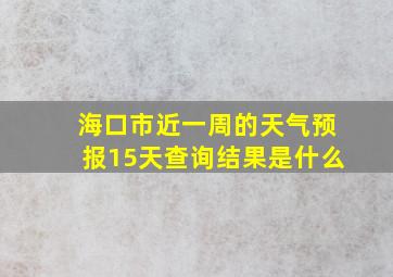 海口市近一周的天气预报15天查询结果是什么