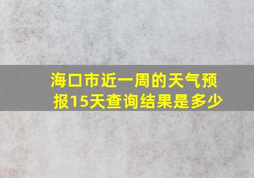 海口市近一周的天气预报15天查询结果是多少