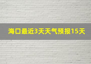 海口最近3天天气预报15天