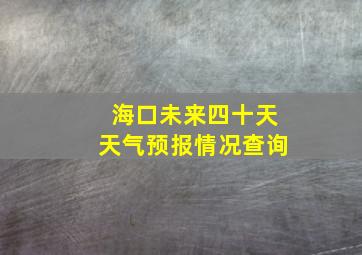 海口未来四十天天气预报情况查询