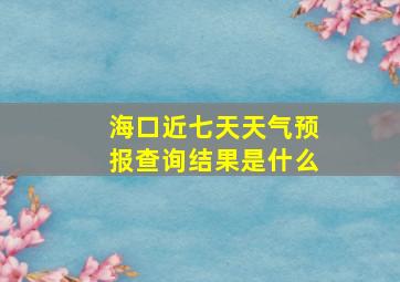 海口近七天天气预报查询结果是什么