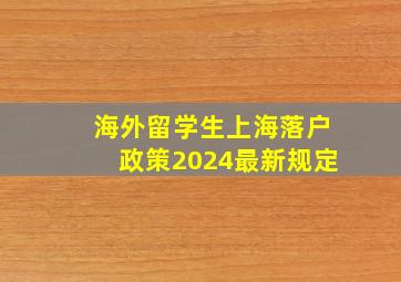 海外留学生上海落户政策2024最新规定