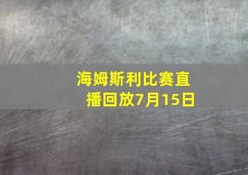 海姆斯利比赛直播回放7月15日