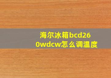 海尔冰箱bcd260wdcw怎么调温度