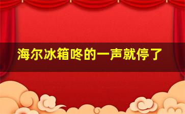 海尔冰箱咚的一声就停了