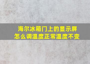 海尔冰箱门上的显示屏怎么调温度正常温度不变