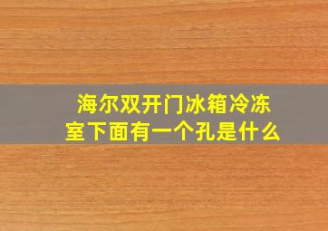 海尔双开门冰箱冷冻室下面有一个孔是什么