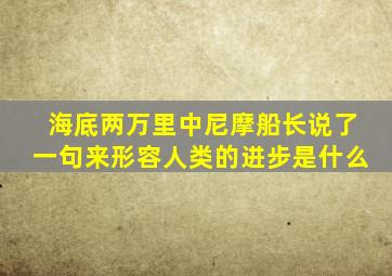 海底两万里中尼摩船长说了一句来形容人类的进步是什么