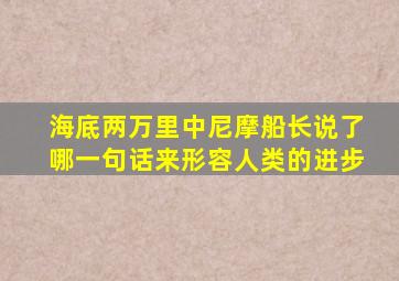 海底两万里中尼摩船长说了哪一句话来形容人类的进步