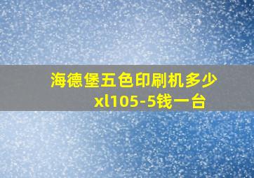 海德堡五色印刷机多少xl105-5钱一台