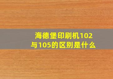 海德堡印刷机102与105的区别是什么