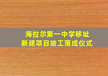 海拉尔第一中学移址新建项目竣工落成仪式