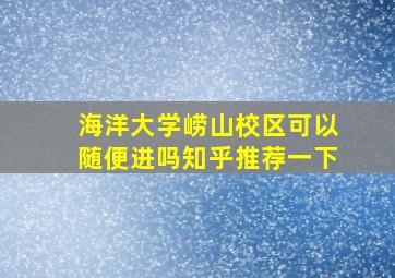 海洋大学崂山校区可以随便进吗知乎推荐一下