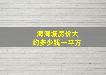 海湾城房价大约多少钱一平方