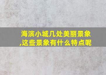 海滨小城几处美丽景象,这些景象有什么特点呢