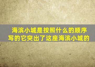 海滨小城是按照什么的顺序写的它突出了这座海滨小城的