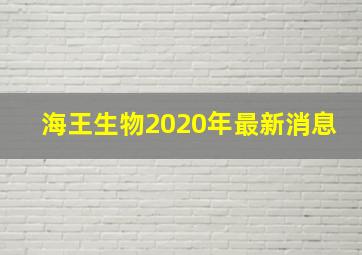 海王生物2020年最新消息