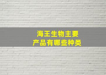 海王生物主要产品有哪些种类