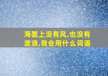 海面上没有风,也没有波浪,我会用什么词语