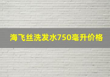 海飞丝洗发水750毫升价格