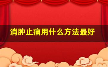 消肿止痛用什么方法最好