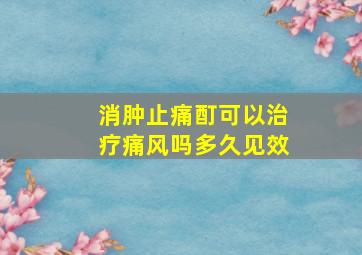 消肿止痛酊可以治疗痛风吗多久见效