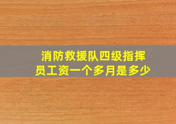 消防救援队四级指挥员工资一个多月是多少